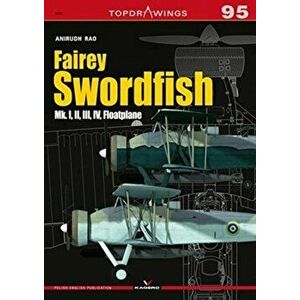 Fairey Swordfish. Mk. I, II, III, Iv, Floatplane, Paperback - Anirudh Rao imagine