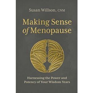 Making Sense of Menopause. Harnessing the Power and Potency of Your Wisdom Years, Paperback - Susan Willson imagine