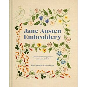 Jane Austen Embroidery. Authentic embroidery projects for modern stitchers, Hardback - Alison Larkin imagine
