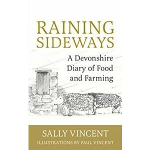 Raining Sideways. A Devonshire Diary of Food and Farming, Paperback - Sally Vincent imagine