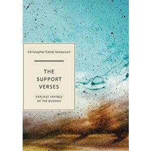 The Support Verses. Earliest Sayings of the Buddha, Paperback - Christopher Carter Sanderson imagine