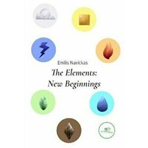 THE ELEMENTS: NEW BEGINNINGS, Paperback - Emilis Navickas imagine
