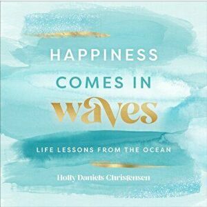 Happiness Comes in Waves. Life Lessons from the Ocean, Hardback - Holly Daniels Christensen imagine