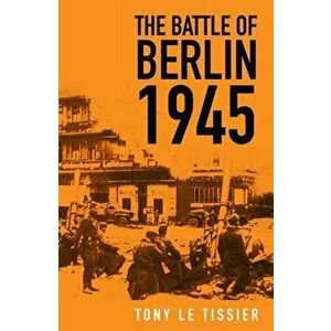 The Battle of Berlin 1945. 3 ed, Paperback - Tony Tissier imagine