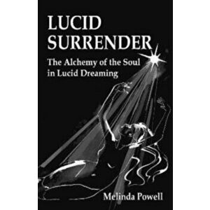 Lucid Surrender. The Alchemy of the Soul in Lucid Dreaming, Paperback - Melinda Powell imagine