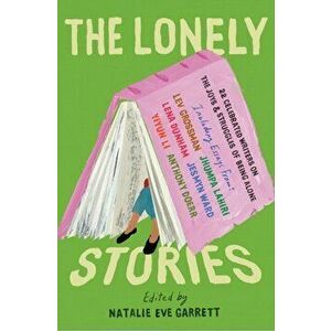 The Lonely Stories. 22 Celebrated Writers on the Joys & Struggles of Being Alone, Paperback - Natalie Eve Garrett imagine