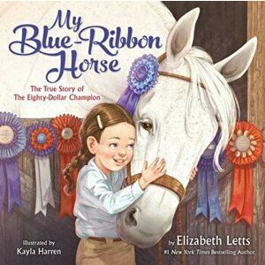 My Blue-Ribbon Horse. The True Story of the Eighty-Dollar Champion, Hardback - Kayla Harren imagine