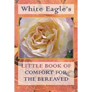 White Eagle's Little Book of Comfort for the Bereaved, Paperback - White Eagle imagine