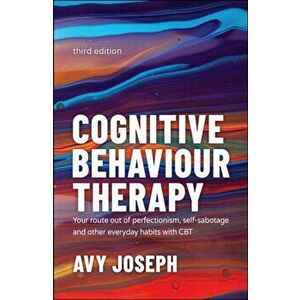 Cognitive Behaviour Therapy - Your Route out of Pe rfectionism, Self-Sabotage and Other Everyday Habi ts with CBT 3e, Paperback - A Joseph imagine