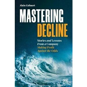 Mastering Decline. Stories and lessons from a company making profit against the odds, Paperback - *** imagine