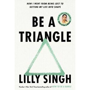 Be A Triangle. How I Went From Being Lost to Getting My Life into Shape, Hardback - Lilly Singh imagine