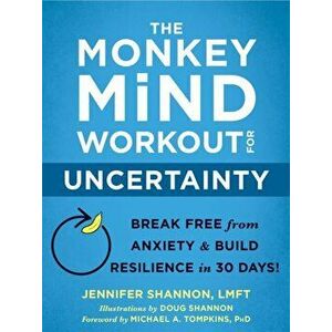 The Monkey Mind Workout for Uncertainty. Break Free from Anxiety and Build Resilience in 30 Days!, Paperback - Jennifer Shannon imagine