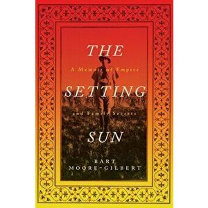 The Setting Sun. A Memoir of Empire and Family Secrets, Hardback - Bart Moore-Gilbert imagine