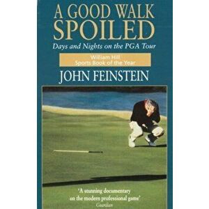 A Good Walk Spoiled. Days and Nights on the PGA Tour, Paperback - John Feinstein imagine