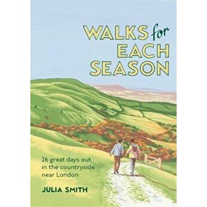 Walks for Each Season. 26 great days out in the countryside near London, Paperback - Julia Smith imagine