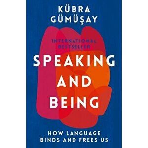 Speaking and Being. How Language Binds and Frees Us, Main, Hardback - Kubra Gumusay imagine