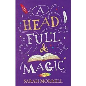 A Head Full Of Magic, Paperback - Sarah Morrell imagine
