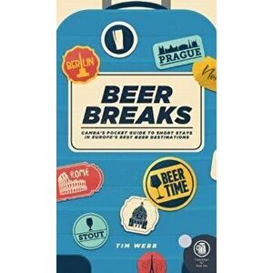 Beer Breaks. CAMRA's pocket guide to short stays in Europe's best beer destinations, Paperback - Tim Webb imagine
