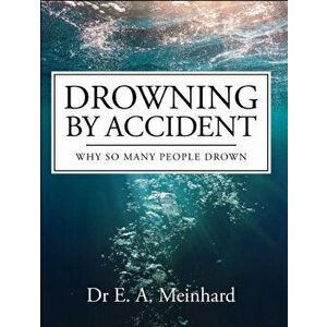 Drowning by Accident. Why So Many People Drown, Paperback - Elizabeth Meinhard imagine