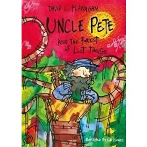 Uncle Pete and the Forest of Lost Things, Paperback - David C Flanagan imagine