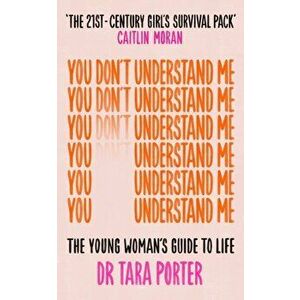 You Don't Understand Me. The Young Woman's Guide to Life - The Sunday Times bestseller, Paperback - Dr Tara Porter imagine