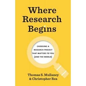 Where Research Begins. Choosing a Research Project That Matters to You (and the World), Paperback - Christopher Rea imagine