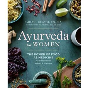Ayurveda for Women. The Power of Food as Medicine with Recipes for Health & Wellness, Paperback - Emily L. (Emily L. Glaser) Glaser imagine