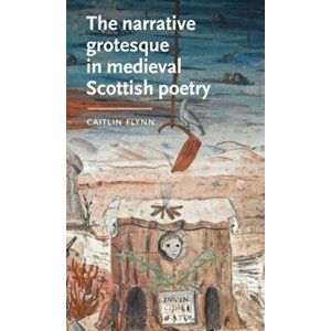 The Narrative Grotesque in Medieval Scottish Poetry, Hardback - Caitlin (Independent) Flynn imagine