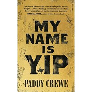 My Name is Yip. A gold-rush adventure story of murder, friendship and redemption, Hardback - Paddy Crewe imagine