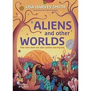 Aliens and Other Worlds. True Tales from Our Solar System and Beyond, Hardback - Lisa Harvey-Smith imagine