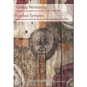 Temlau Peintiedig / Painted Temples. Murluniau a Chroglenni yn Eglwysi Cymru, 1200-1800 / Wallpaintings and Rood-screens in Welsh Churches, 1200-1800, imagine