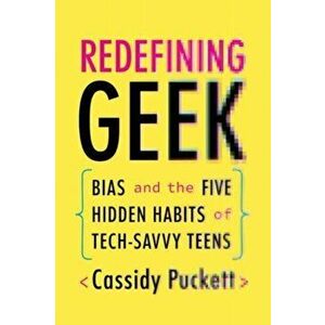 Redefining Geek. Bias and the Five Hidden Habits of Tech-Savvy Teens, Paperback - Cassidy Puckett imagine