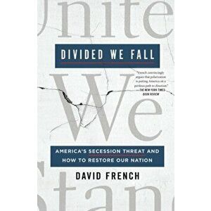 Divided We Fall. America's Secession Threat and How to Restore Our Nation, Paperback - David French imagine