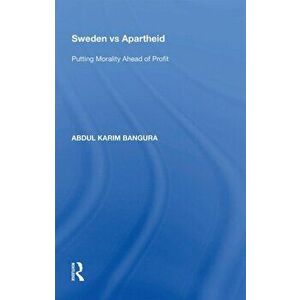 Sweden vs Apartheid. Putting Morality Ahead of Profit, Paperback - Abdul Karim Bangura imagine