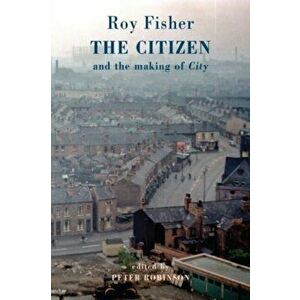 The Citizen. and the making of 'City', Paperback - Roy Fisher imagine