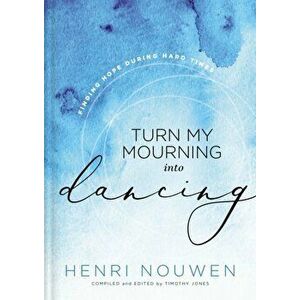 Turn My Mourning into Dancing. Finding Hope During Hard Times, Hardback - Henri Nouwen imagine