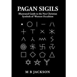 Pagan Sigils. Illustrated Guide to The Non Christian Symbols of Western Occultism, Paperback - Mark Jackson imagine