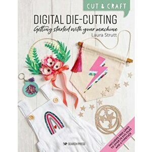Cut & Craft: Digital Die-Cutting. Getting Started with Your Machine, Paperback - Laura Strutt imagine