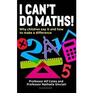 I Can't Do Maths!. Why children say it and how to make a difference, Paperback - Professor Professor Nathalie Sinclair imagine