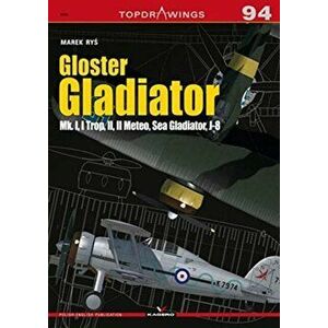 Gloster Gladiator. Mk. I, I Trop, II, II Meteo, Sea Gladiator, J-8, Paperback - Marek Rys imagine