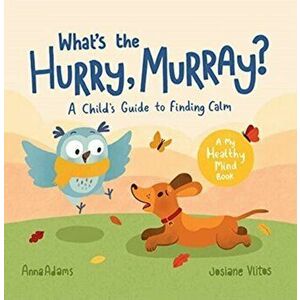 What's the Hurry, Murray?. A Child's Guide to Finding Calm, Paperback - Anna Adams imagine