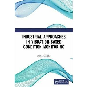 Industrial Approaches in Vibration-Based Condition Monitoring, Paperback - Jyoti K. Sinha imagine