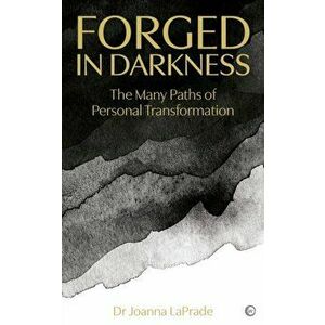 Forged in Darkness. The Many Paths of Personal Transformation, 0 New edition, Paperback - Dr Joanna LaPrade imagine
