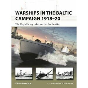 Warships in the Baltic Campaign 1918-20. The Royal Navy takes on the Bolsheviks, Paperback - Angus Konstam imagine