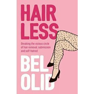 Hairless: Breaking the vicious circle of hair remo val, submission and self-hatred, Paperback - Olid imagine