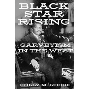 Black Star Rising. Garveyism in the West, Hardback - Holly M. Roose imagine