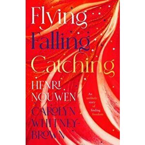 Flying, Falling, Catching. An Unlikely Story of Finding Freedom, Paperback - Carolyn Whitney-Brown imagine