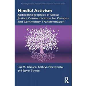 Mindful Activism. Autoethnographies of Social Justice Communication for Campus and Community Transformation, Paperback - Steven Schoen imagine