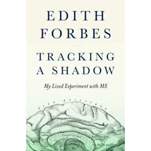 Tracking a Shadow. A Lived Experiment with MS, Paperback - Edith Forbes imagine