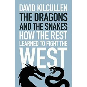 The Dragons and the Snakes. How the Rest Learned to Fight the West, Paperback - David Kilcullen imagine
